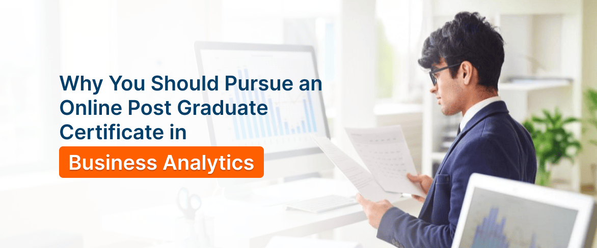 Why You Should Pursue an Online Post Graduate Certificate in Business Analytics