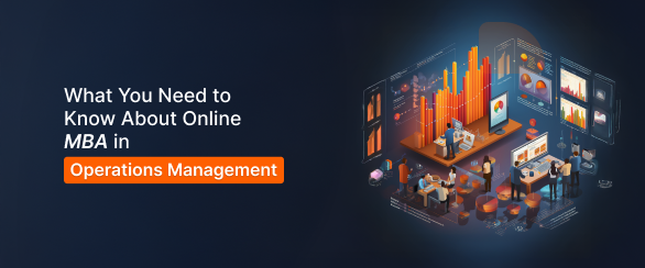 What You Need to Know About Online MBA in Operations Management?