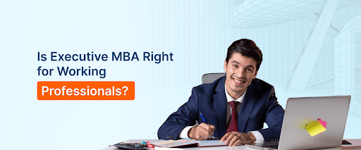 Is Executive MBA Right for Working Professionals?